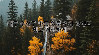 대구 수성구 파동 원룸 이사, 학생도 쉽고 저렴하게!